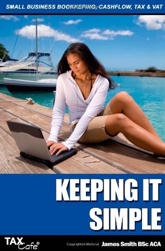 Keeping It Simple Small Business Bookkeeping, Cash Flow, Tax and VAT — James Smith