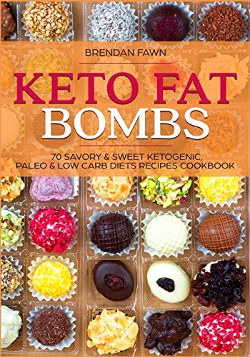 Keto Fat Bombs: 70 Savory and Sweet Ketogenic, Paleo and Low Carb Diets Recipes Cookbook Healthy Keto Fat Bomb Recipes to Lose Weight by Eating Low-Carb Keto Fat Bombs Snacks — Brendan Fawn
