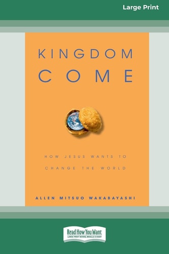 Kingdom Come How Jesus Wants to Change the World [Standard Large Print 16 Pt Edition] — Allen M. Wakabayashi