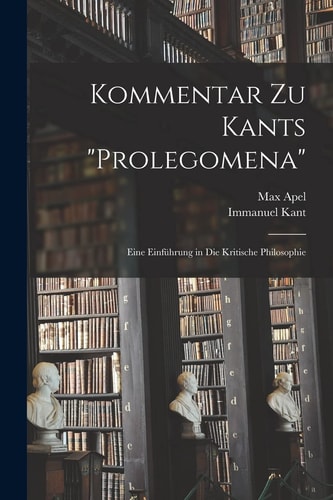 Kommentar Zu Kants Prolegomena Eine Einführung in Die Kritische Philosophie — Immanuel Kant