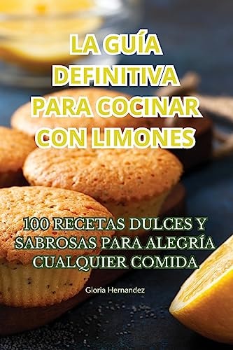 LA GUÍA DEFINITIVA PARA COCINAR CON LIMONES — Gloria Hernandez