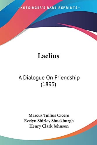 Laelius A Dialogue On Friendship (1893) — Marcus Tullius Cicero