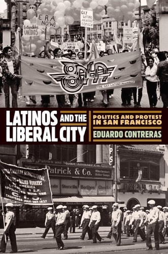 Latinos and the Liberal City Politics and Protest in San Francisco — Eduardo Contreras