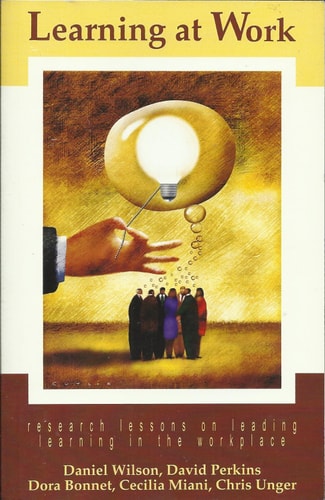 Learning at Work Research Lessons on Leading Learning in the Workplace — Dora Bonnet, Cecilia Miani, Chris Unger Daniel Wilson David Perkins