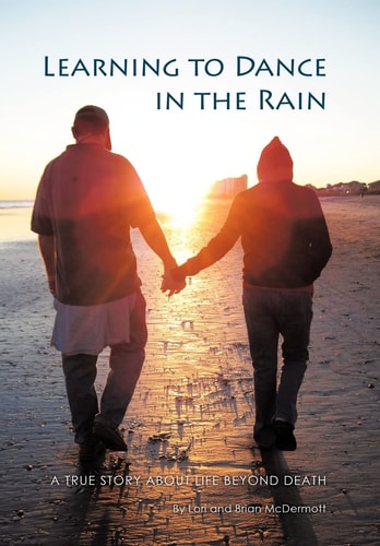 Learning to Dance in the Rain A True Story about Life Beyond Death — Lori Mcdermott