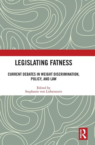 Legislating Fatness Current Debates in Weight Discrimination, Policy, and Law — Stephanie von Liebenstein