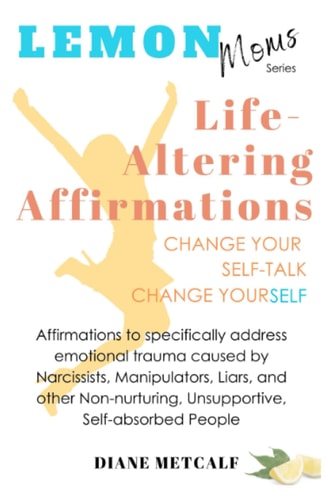 Lemon Moms Life-Altering Affirmations Change Your Self-Talk, Change YourSELF — Diane Metcalf