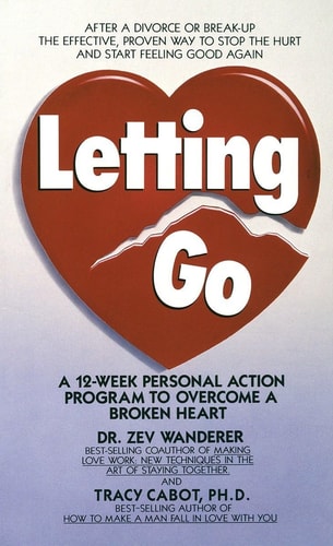 Letting Go A 12-Week Personal Action Program to Overcome a Broken Heart — Tracy Cabot