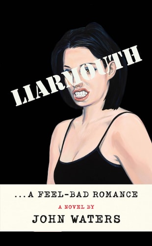 Liarmouth A Feel-Bad Romance — John Waters