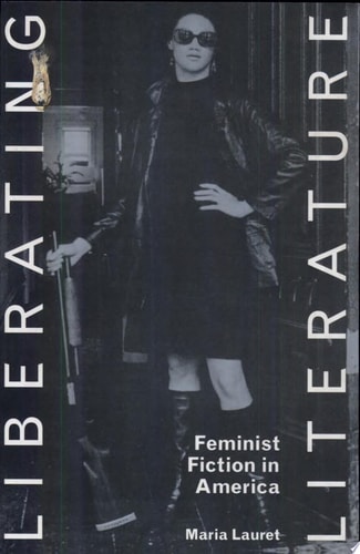 Liberating Literature Feminist Fiction in America — Maria Lauret