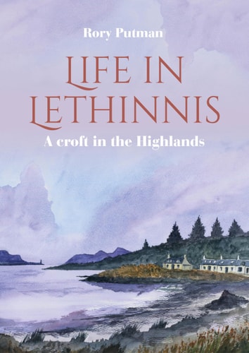 Life in Lethinnis A Croft in the Highlands — Rory Putman