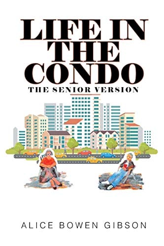 Life in the Condo The Senior Version — Alice Bowen Gibson