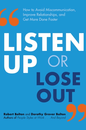 Listen Up Or Lose Out How to Avoid Miscommunication, Improve Relationships, and Get More Done Faster — Robert Bolton