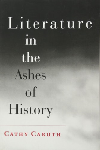 Literature in the Ashes of History — Cathy Caruth