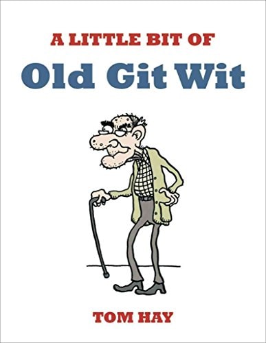 Little Bit of Old Git Wit — Tom Hay
