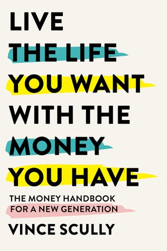 Live the Life You Want with the Money You Have The Money Handbook for a New Generation — Vince Scully
