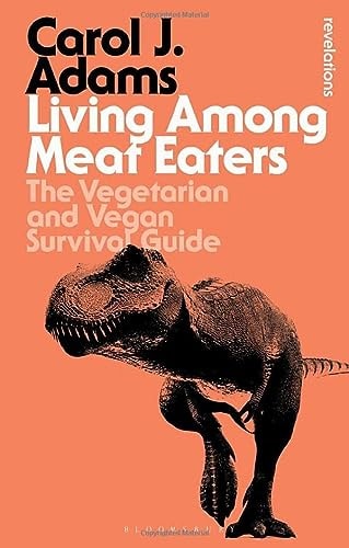 Living Among Meat Eaters The Vegetarian and Vegan Survival Guide — Carol J. Adams