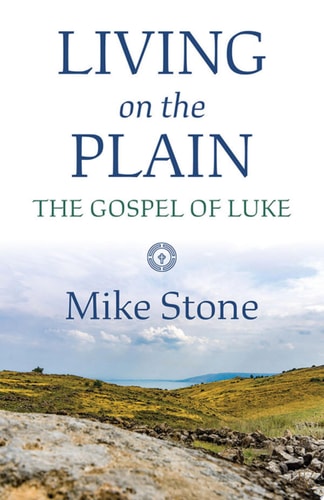 Living on the Plain The Gospel of Luke — Mike Stone