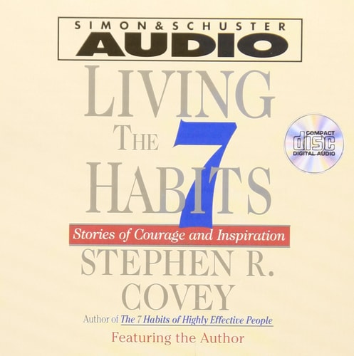 Living The Seven Habits: Stories Of Courage And Inspiration — Stephen R. Covey