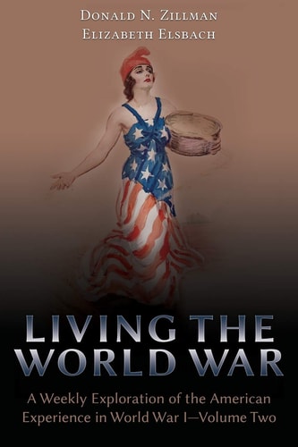 Living the World War A Weekly Exploration of the American Experience in World War I-Volume Two — Donald N. Zillman