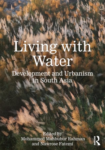 Living with Water Development and Urbanism in South Asia — Mohammed Mahbubur Rahman