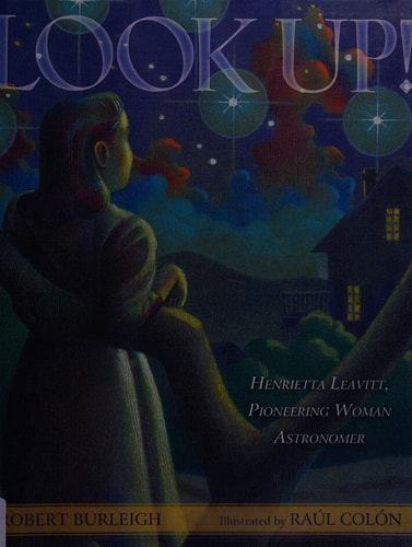 Look Up! Henrietta Leavitt, Pioneering Woman Astronomer — Robert Burleigh