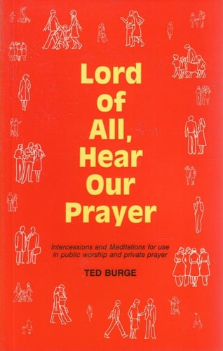 Lord of All, Hear Our Prayer Intercessions and Meditations, for Use in Public Worship and Public Prayer — Ted Burge