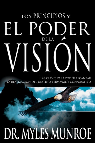 Los Los Principios Y Poder de la Visión Las Claves Para Poder Alcanzar La Realizacion del Destino Personal Y Corporativo (Spanish Language Edition, t — Myles Munroe