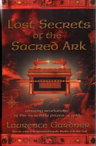 Lost Secrets of the Sacred Ark Amazing Revelations of the Incredible Power of Gold — Laurence Gardner