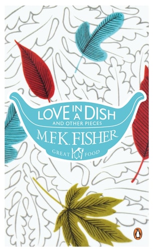 Love in a Dish and Other Pieces — M. F. K. Fisher