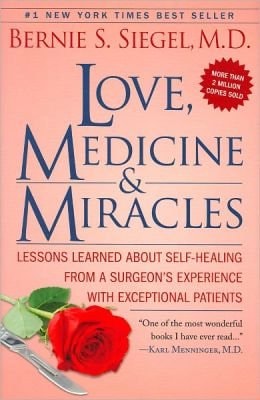 Love, Medicine and Miracles Lessons Learned about Self-healing from a Surgeon’s Experience with Exceptional Patients — Bernie S. Siegel