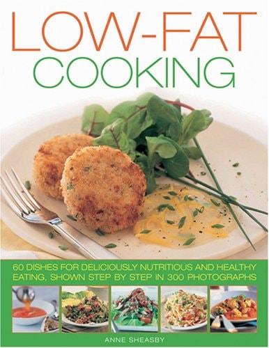 Low Fat Cooking 60 Dishes for Deliciously Nutritious and Healthy Eating, Shown in 300 Step-by-Step Photographs — Anne Sheasby