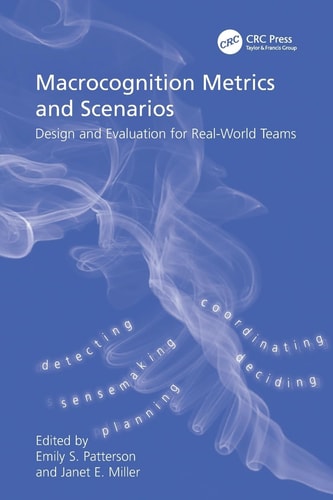 Macrocognition Metrics and Scenarios Design and Evaluation for Real-World Teams — Janet E. Miller