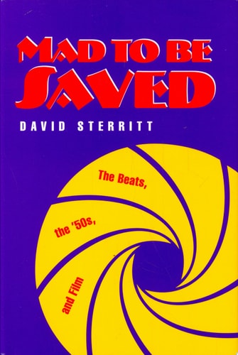 Mad to be Saved The Beats, the ’50s, and Film — David Sterritt