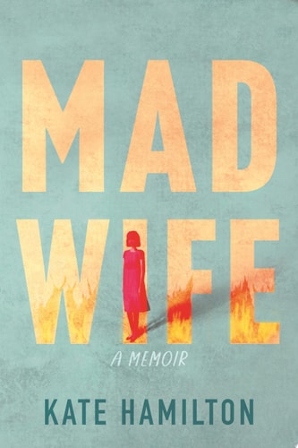 Mad Wife A Memoir — Kate Hamilton
