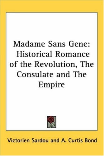 Madame Sans Gene: Historical Romance of the Revolution, The Consulate and The Empire — Victorien Sardou