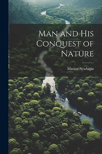 Man and His Conquest of Nature — Marion Newbigin