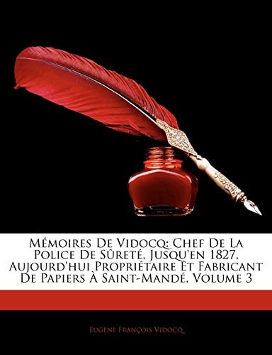 Memoires de Vidocq: Chef de La Police de Sret, Jusqu’en 1827, Aujourd’hui Propritaire Et Fabricant de Papiers Saint-Mand, Volume 3 (French Edition) — Eugne Franois Vidocq