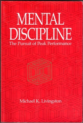 Mental Discipline The Pursuit of Peak Performance — Michael K. Livingston