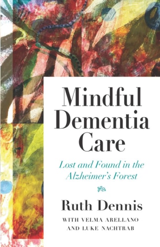 Mindful Dementia Care Lost and Found in ALzheimer’s Forest — Ruth Dennis