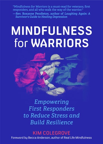 Mindfulness for Warriors Empowering First Responders to Reduce Stress and Build Resilience (Book for Doctors, Police, Nurses, Firefighters, Paramedics, Military, and Others) — Kim Colegrove