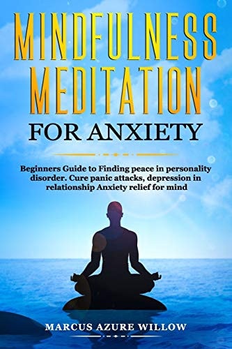 Mindfulness Meditation for Anxiety Beginners Guide to Finding Peace in Personality Disorder. Cure Panic Attacks, Depression in Relationship Anxiety Relief for Mind. — Marcus Azure Willow