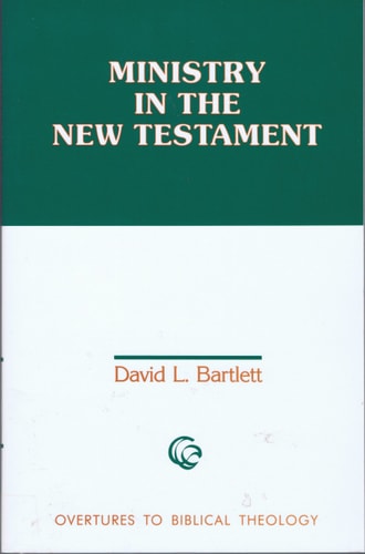 Ministry in the New Testament (Overtures to Biblical Theology) — David Lyon Bartlett