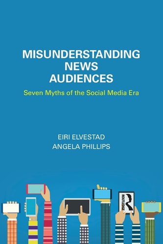 Misunderstanding News Audiences Seven Myths of the Social Media Era — Eiri Elvestad