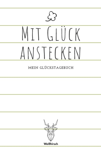 Mit Glück anstecken A5 5-Minuten Glückstagebuch – Erfolgstagebuch – Selbstreflexion – Mindset – Geschenkbuch für Eltern, Männer und Frauen — WEIHIRSCH ACHTSAMK. GLUCKSTAGEBUCHER