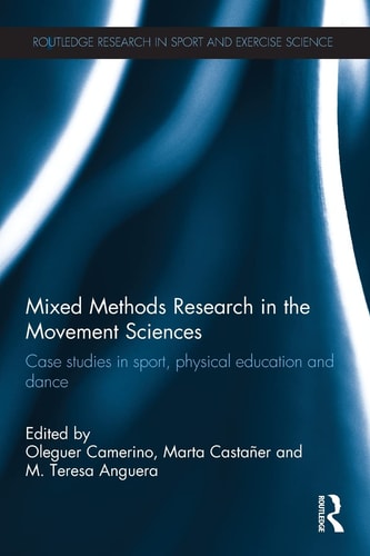 Mixed Methods Research in the Movement Sciences Case Studies in Sport, Physical Education and Dance — Oleguer Camerino