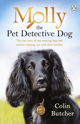 Molly and Me: an Extraordinary Tale of Second Chances and How a Dog AndHer Owner Became the Ultimate Pet-Detective Duo — Colin Butcher