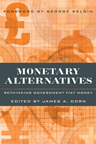 Monetary Alternatives Rethinking Government Fiat Money — James A. Dorn