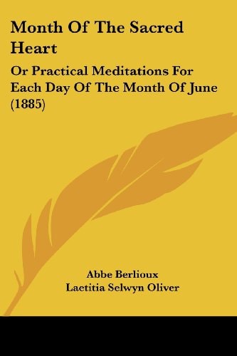 Month Of The Sacred Heart: Or Practical Meditations For Each Day Of The Month Of June (1885) — Abbe Berlioux