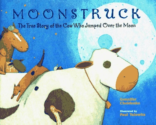Moonstruck The True Story of the Cow who Jumped Over the Moon — Gennifer Choldenko